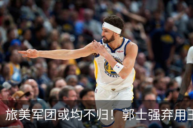 旅美军团或均不归！郭士强弃用王俊杰寒人心 就看赵睿周琦状态了
